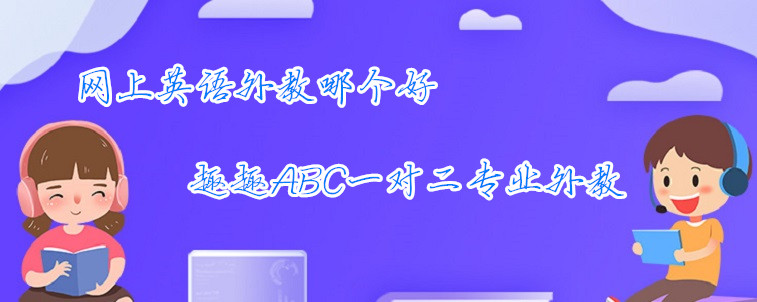 网上英语外教哪个好，趣趣abc好用吗？