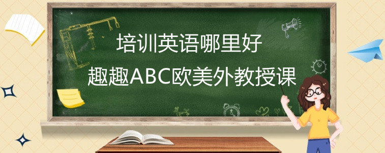 少儿培训英语哪里好？趣趣abc效果怎么样